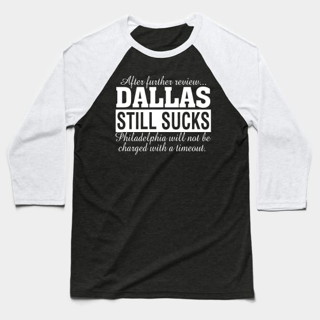 After Further Review Dallas Still Sucks Philadelphia Football Fan Baseball T-Shirt by TeeCreations